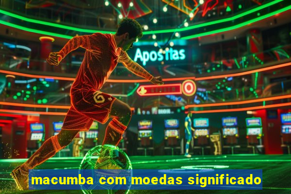 macumba com moedas significado